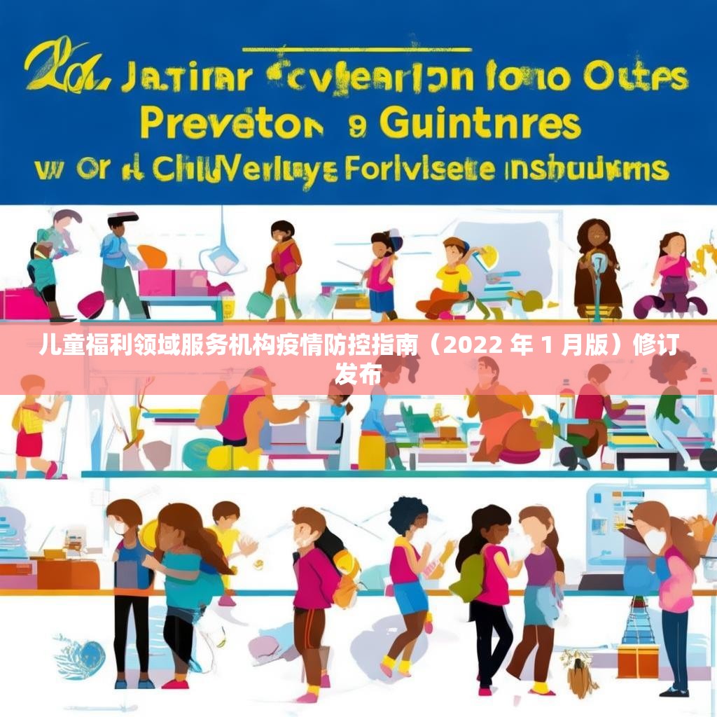 儿童福利领域服务机构疫情防控指南（2022 年 1 月版）修订发布