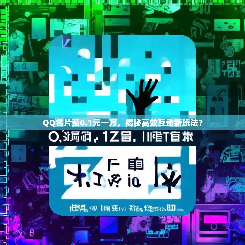 QQ名片赞0.1元一万，揭秘高效互动新玩法？