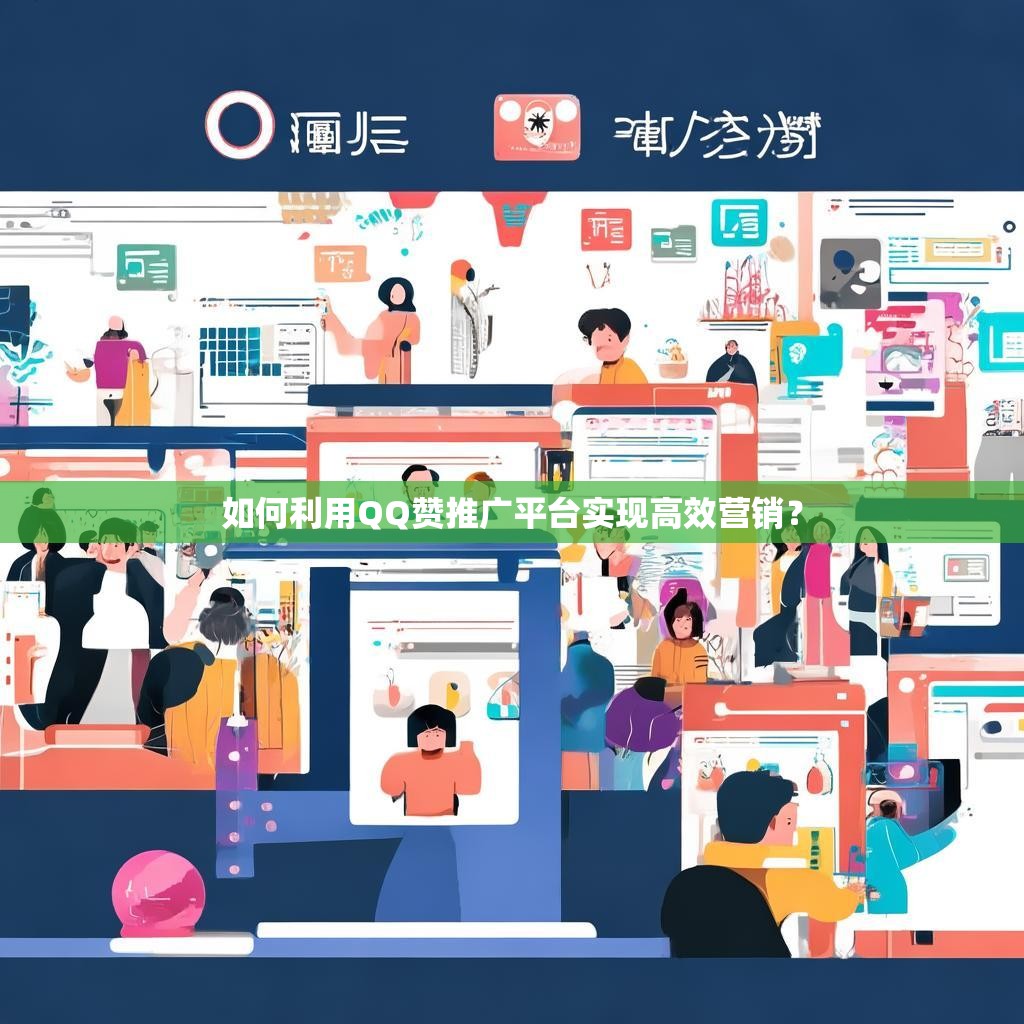 如何利用QQ赞推广平台实现高效营销？