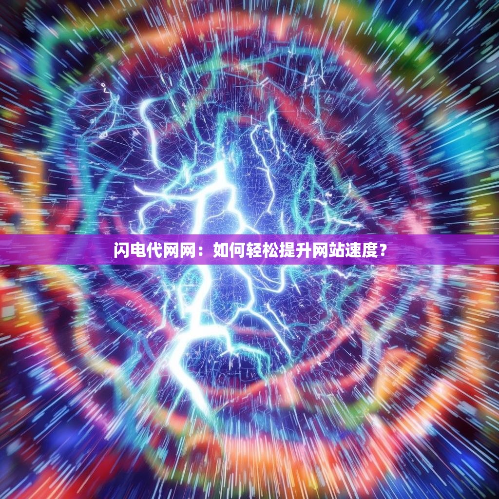 闪电代网网：如何轻松提升网站速度？