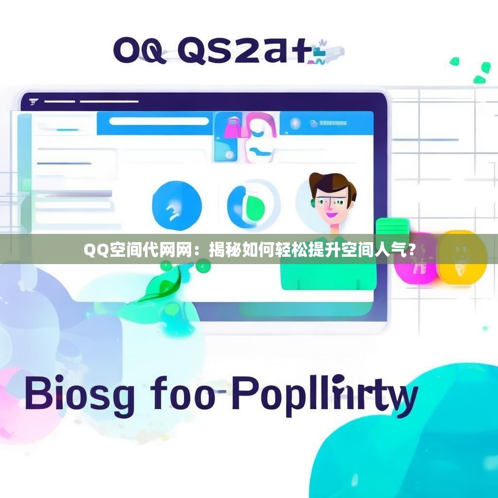 QQ空间代网网：揭秘如何轻松提升空间人气？