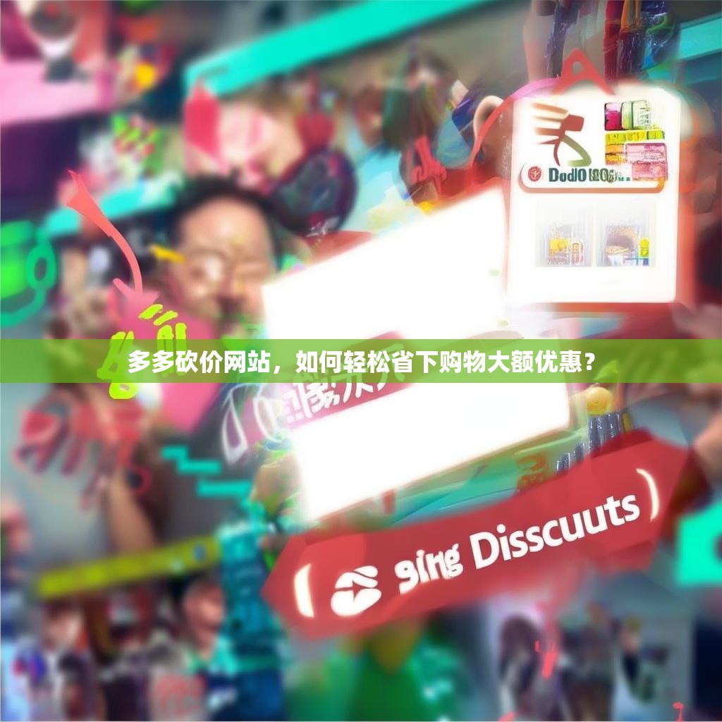 多多砍价网站，如何轻松省下购物大额优惠？