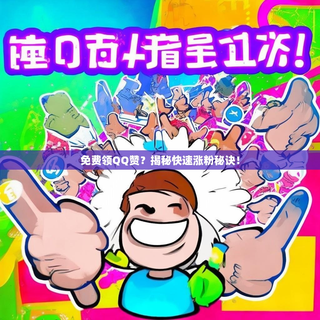 免费领QQ赞？揭秘快速涨粉秘诀！