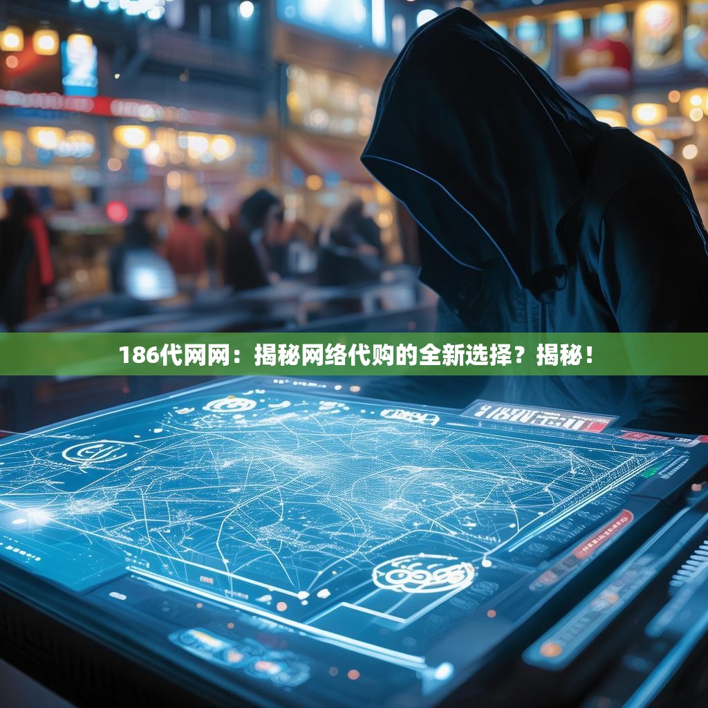 186代网网：揭秘网络代购的全新选择？揭秘！