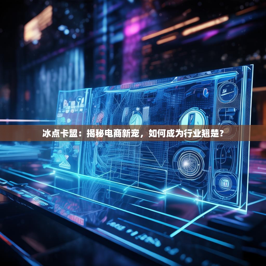 冰点卡盟：揭秘电商新宠，如何成为行业翘楚？