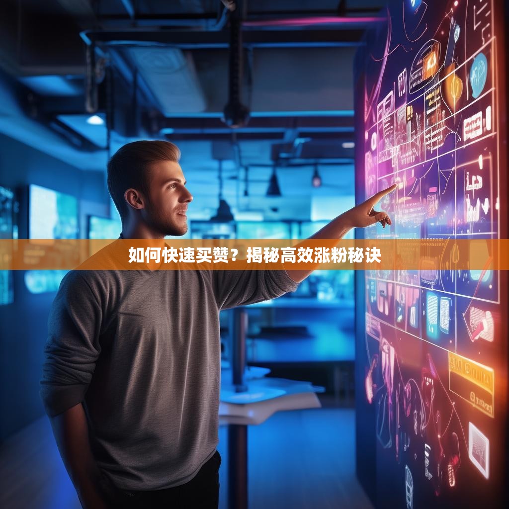 如何快速买赞？揭秘高效涨粉秘诀
