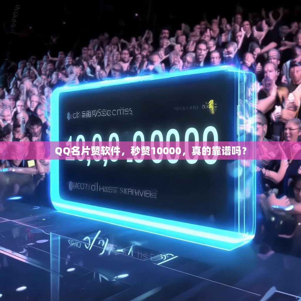 QQ名片赞软件，秒赞10000，真的靠谱吗？