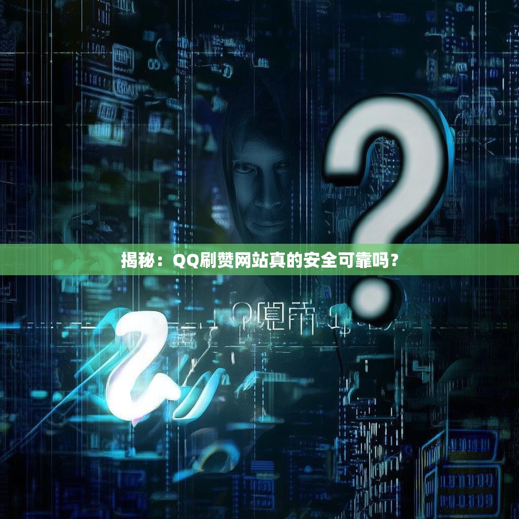 揭秘：QQ刷赞网站真的安全可靠吗？