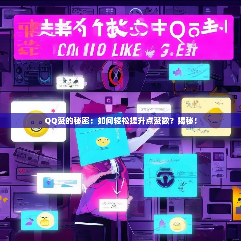QQ赞的秘密：如何轻松提升点赞数？揭秘！