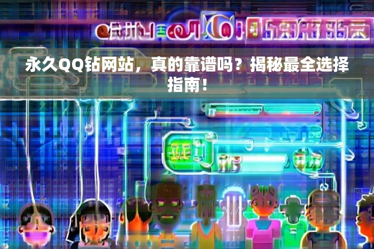 永久QQ钻网站，真的靠谱吗？揭秘最全选择指南！